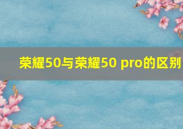 荣耀50与荣耀50 pro的区别